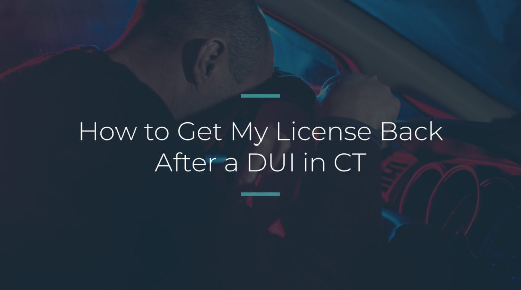 How to Get My License Back After a DUI in CT
