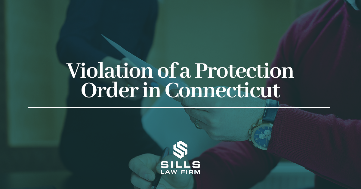 Violation of a Protective Order Connecticut The Sills Law Firm