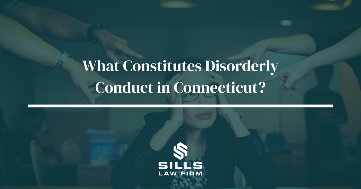 Disorderly Conduct in Connecticut The Sills Law Firm
