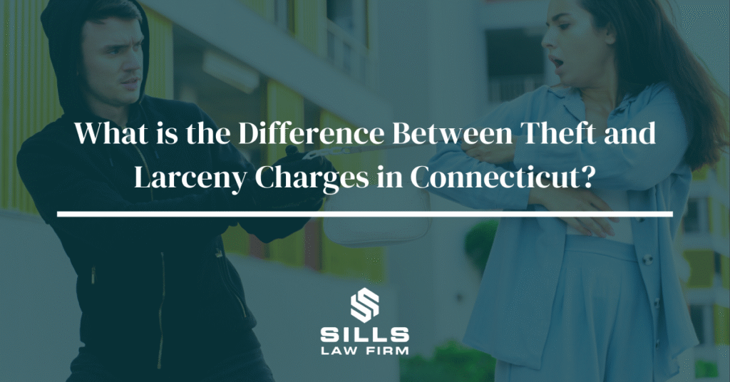 Theft vs. Larceny in Connecticut The Sills Law Firm